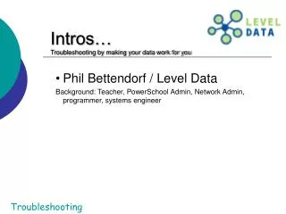 Intros… Troubleshooting by making your data work for you