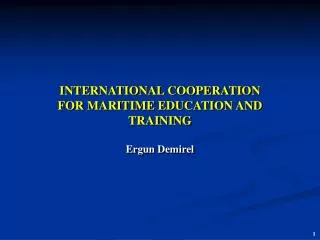 INTERNATIONAL COOPERATION FOR MARITIME EDUCATION AND TRAINING Ergun Demirel