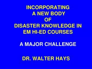 INCORPORATING A NEW BODY OF DISASTER KNOWLEDGE IN EM HI-ED COURSES A MAJOR CHALLENGE
