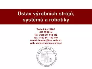 Technická 2896/2 616 69 Brno tel: +420 541 142 448 fax: +420 541 142 449 e-mail: bradac @ fme.vutbr.cz web: www.uvssr.fm
