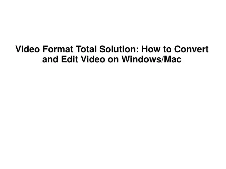 video format total solution how to convert and edit video on windows mac