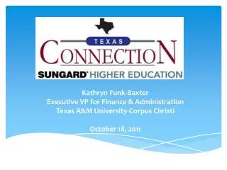 Kathryn Funk-Baxter Executive VP for Finance &amp; Administration Texas A&amp;M University-Corpus Christi October 18,