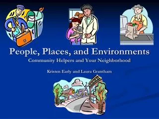 People, Places, and Environments Community Helpers and Your Neighborhood Kristen Early and Laura Grantham