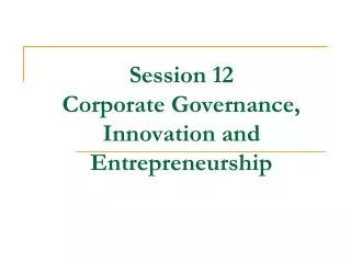 Session 12 Corporate Governance, Innovation and Entrepreneurship
