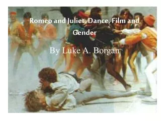 Romeo and Juliet, Dance, Film and Gender By Luke A. Borgan