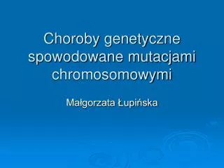 Choroby genetyczne spowodowane mutacjami chromosomowymi
