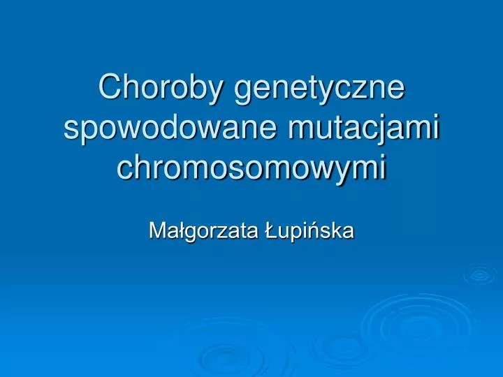 choroby genetyczne spowodowane mutacjami chromosomowymi