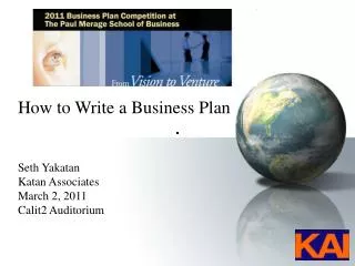 How to Write a Business Plan Seth Yakatan Katan Associates March 2, 2011 Calit2 Auditorium
