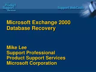 Microsoft Exchange 2000 Database Recovery Mike Lee Support Professional Product Support Services Microsoft Corporation