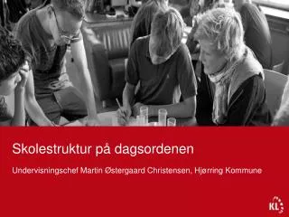 Skolestruktur på dagsordenen Undervisningschef Martin Østergaard Christensen, Hjørring Kommune