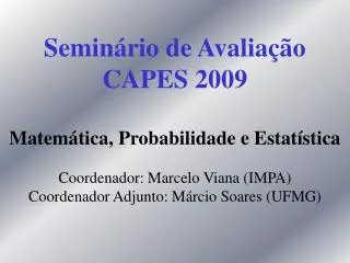 Semin á rio de Avaliação CAPES 2009 Matemática, Probabilidade e Estatística Coordenador: Marcelo Viana (IMPA) Coordenad