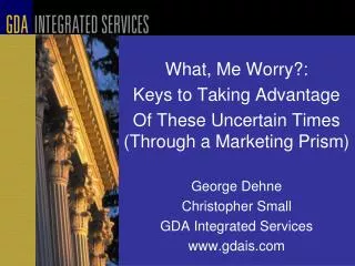 What, Me Worry?: Keys to Taking Advantage Of These Uncertain Times (Through a Marketing Prism) George Dehne Christopher
