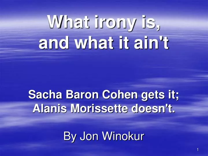 what irony is and what it ain t sacha baron cohen gets it alanis morissette doesn t by jon winokur