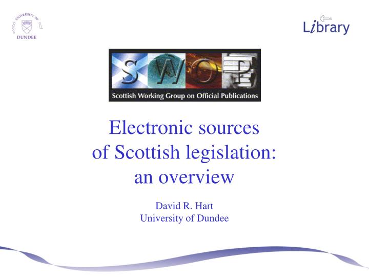 electronic sources of scottish legislation an overview david r hart university of dundee
