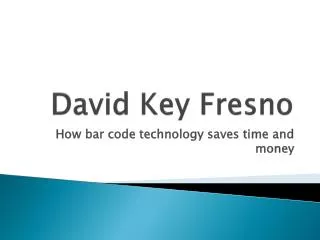David Key Fresno How Bar code technology saves time and mone