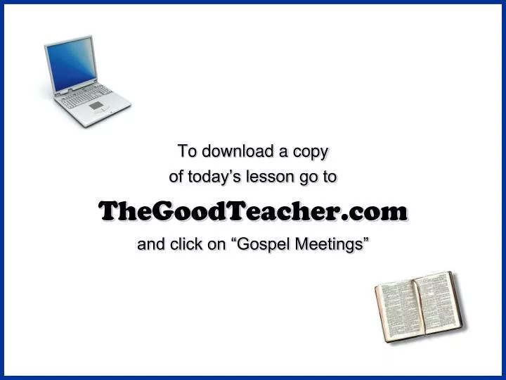 to download a copy of today s lesson go to thegoodteacher com and click on gospel meetings