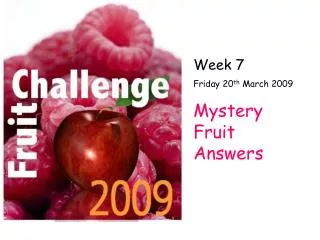 Week 7 Friday 20 th March 2009 Mystery Fruit Answers