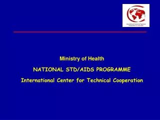 Ministry of Health NATIONAL STD/AIDS PROGRAMME International Center for Technical Cooperation