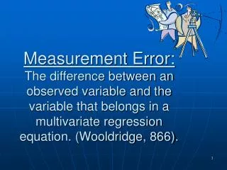 Measurement Error: The difference between an observed variable and the variable that belongs in a multivariate regressio