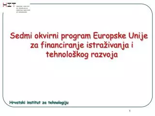 Sedmi okvirni program Europske Unije za financiranje istraživanja i tehnološkog razvoja Hrvatski institut za tehnologiju