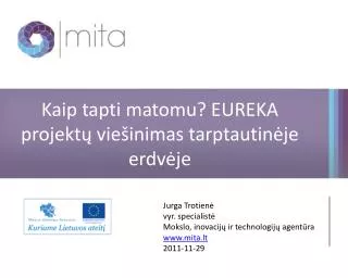 Jurga Trotienė v yr . specialistė Mokslo, inovacijų ir technologijų agentūra www.mita.lt 2011-11-29