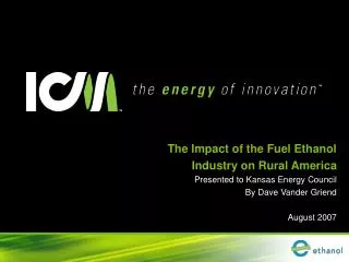 The Impact of the Fuel Ethanol Industry on Rural America Presented to Kansas Energy Council By Dave Vander Griend August