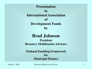 Presentation to International Association of Development Funds by Brad Johnson President Resource Mobilization Advisors