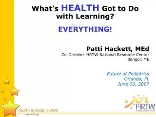 Patti Hackett, MEd Co-Director, HRTW National Resource Center Bangor, ME Future of Pediatrics Orlando, FL June 30, 2007
