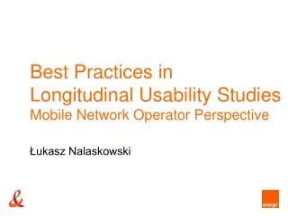 Best Practices in Longitudinal Usability Studies Mobile Network Operator Perspective ?ukasz Nalaskowski