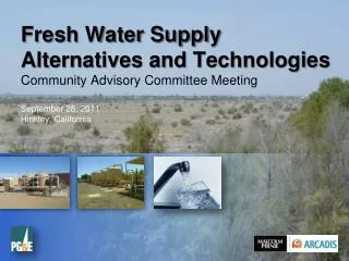 Fresh Water Supply Alternatives and Technologies Community Advisory Committee Meeting September 28, 2011 Hinkley, Calif