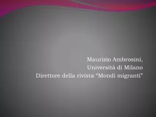 Maurizio Ambrosini, Università di Milano Direttore della rivista “Mondi migranti”