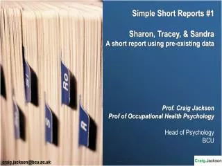 Simple Short Reports #1 Sharon, Tracey, &amp; Sandra A short report using pre-existing data Prof. Craig Jackson Prof of