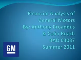 Financial Analysis of General Motors By: Anthony Broaddus &amp; Colin Roach BAD 63037 Summer 2011