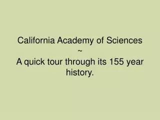 California Academy of Sciences ~ A quick tour through its 155 year history.