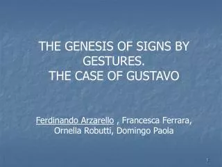 THE GENESIS OF SIGNS BY GESTURES. THE CASE OF GUSTAVO Ferdinando Arzarello , Francesca Ferrara