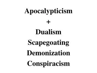 Apocalypticism + Dualism Scapegoating Demonization Conspiracism