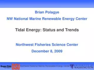 Brian Polagye NW National Marine Renewable Energy Center Tidal Energy: Status and Trends Northwest Fisheries Science Cen