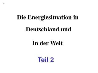 Die Energiesituation in Deutschland und in der Welt