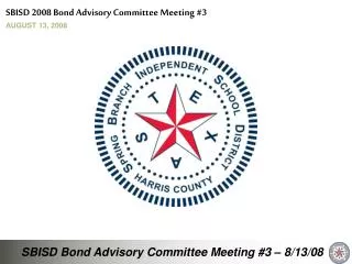 SBISD 2008 Bond Advisory Committee Meeting #3 AUGUST 13, 2008