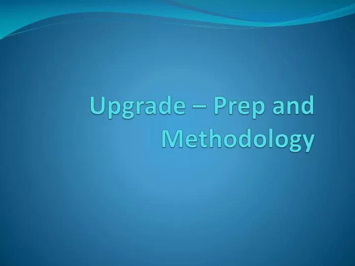 upgrade prep and methodology