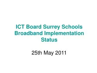 ICT Board Surrey Schools Broadband Implementation Status 25th May 2011