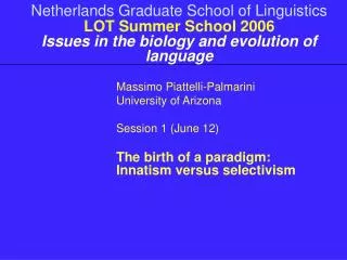 Netherlands Graduate School of Linguistics LOT Summer School 2006 Issues in the biology and evolution of language