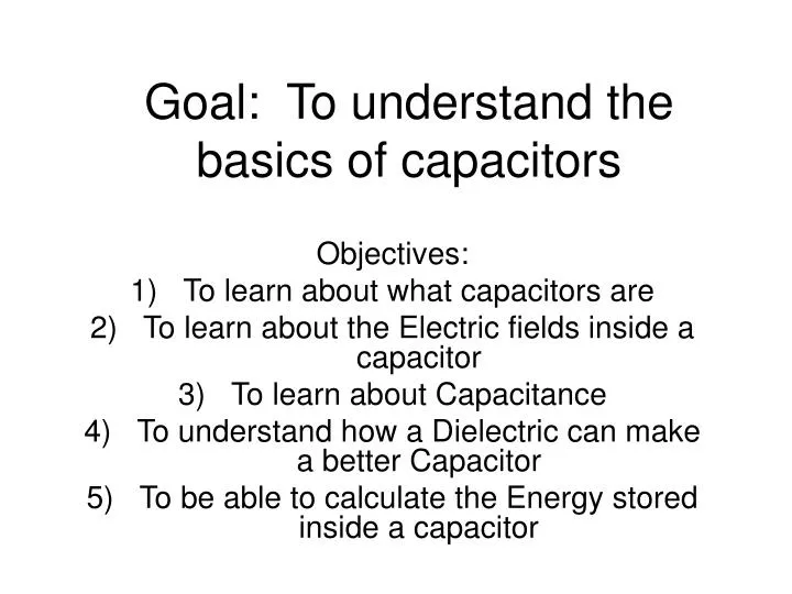 goal to understand the basics of capacitors