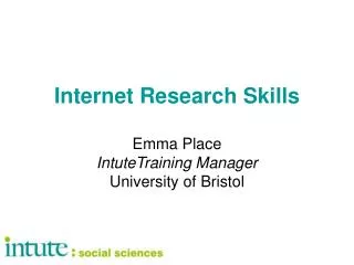 Internet Research Skills Emma Place IntuteTraining Manager University of Bristol