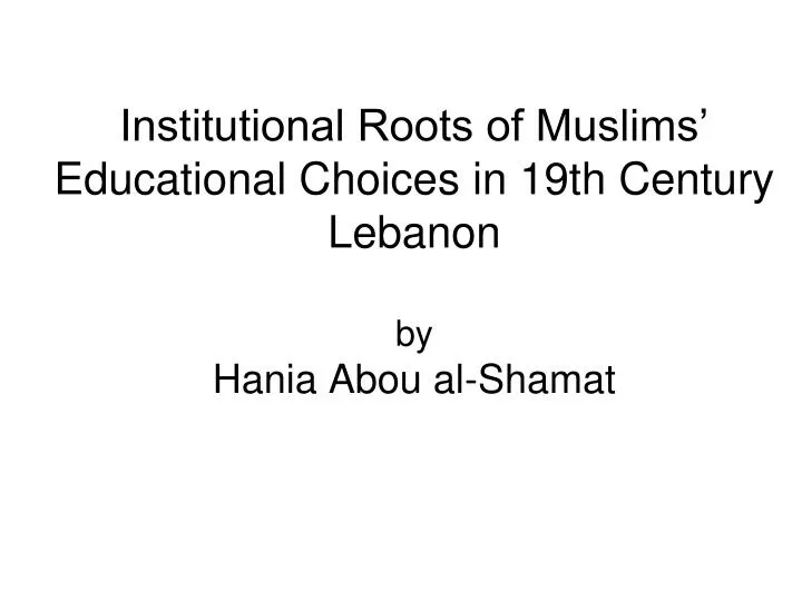 institutional roots of muslims educational choices in 19th century lebanon by hania abou al shamat