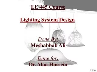 EE 445 Course Lighting System Design Done By: Meshabbab Ali Done for: Dr. Alaa Hussein