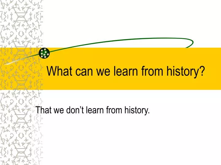 what can we learn from history