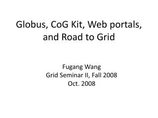 Globus, CoG Kit, Web portals, and Road to Grid