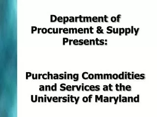 Department of Procurement &amp; Supply Presents: Purchasing Commodities and Services at the University of Maryland