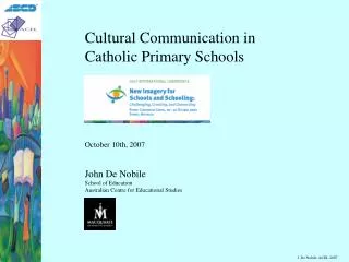 Cultural Communication in Catholic Primary Schools October 10th, 2007 John De Nobile School of Education Australian Cen